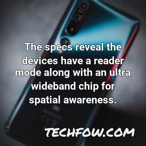 the specs reveal the devices have a reader mode along with an ultra wideband chip for spatial awareness