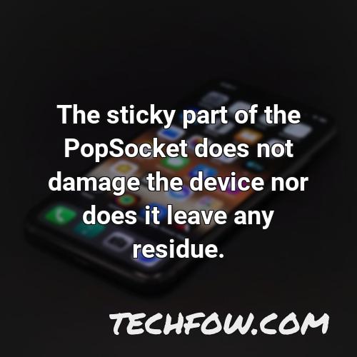 the sticky part of the popsocket does not damage the device nor does it leave any residue