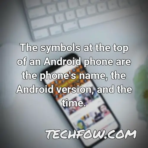 the symbols at the top of an android phone are the phone s name the android version and the time 1