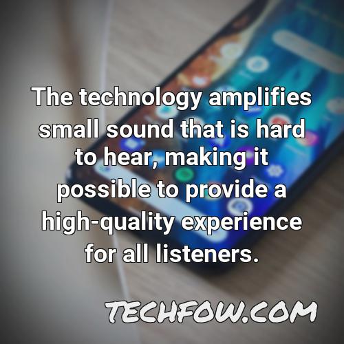 the technology amplifies small sound that is hard to hear making it possible to provide a high quality experience for all listeners