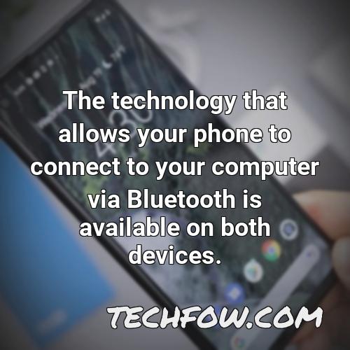 the technology that allows your phone to connect to your computer via bluetooth is available on both devices