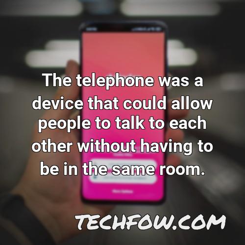 the telephone was a device that could allow people to talk to each other without having to be in the same room