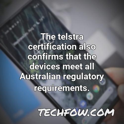 the telstra certification also confirms that the devices meet all australian regulatory requirements