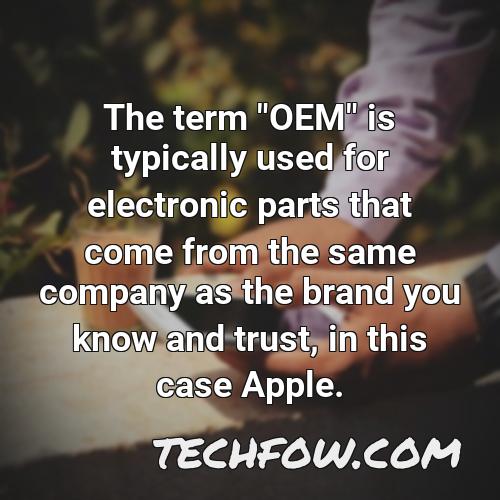 the term oem is typically used for electronic parts that come from the same company as the brand you know and trust in this case apple