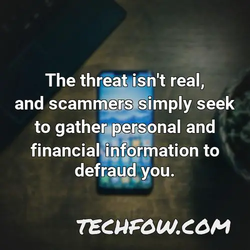 the threat isn t real and scammers simply seek to gather personal and financial information to defraud you