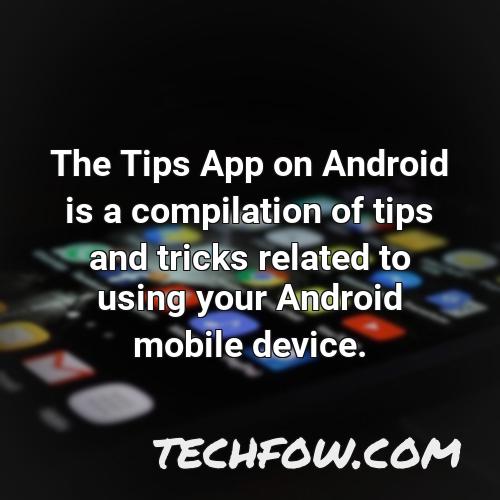 the tips app on android is a compilation of tips and tricks related to using your android mobile device