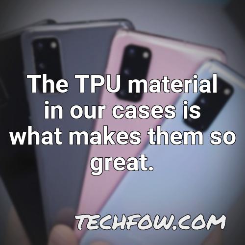 the tpu material in our cases is what makes them so great