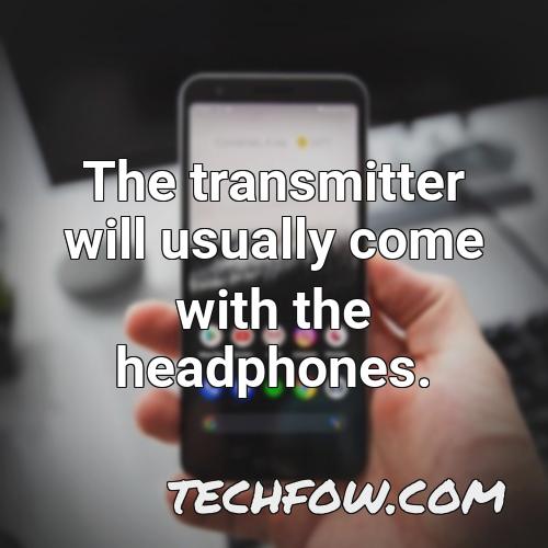 the transmitter will usually come with the headphones