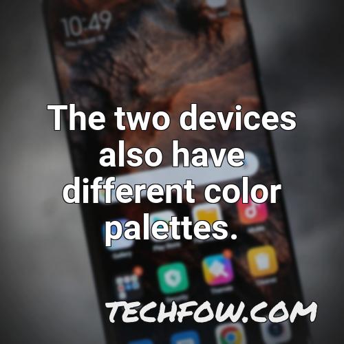 the two devices also have different color palettes