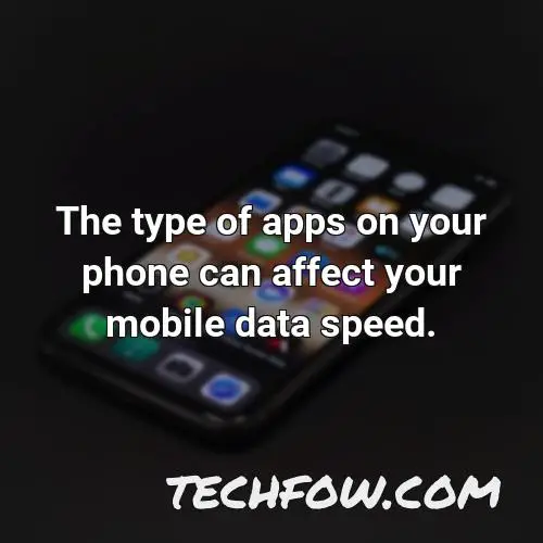 the type of apps on your phone can affect your mobile data speed