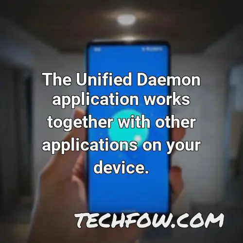 the unified daemon application works together with other applications on your device