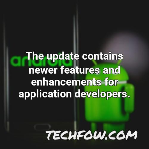 the update contains newer features and enhancements for application developers 1