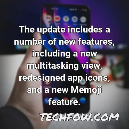 the update includes a number of new features including a new multitasking view redesigned app icons and a new memoji feature