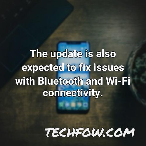 the update is also expected to fix issues with bluetooth and wi fi connectivity