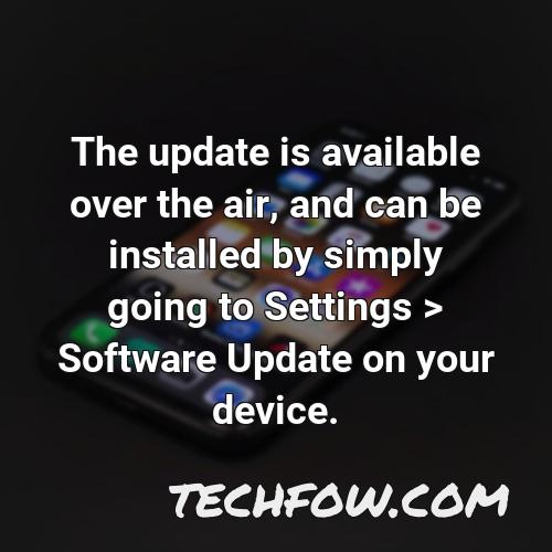the update is available over the air and can be installed by simply going to settings software update on your device