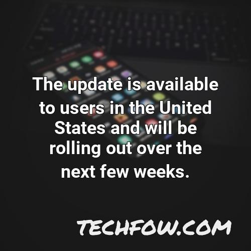 the update is available to users in the united states and will be rolling out over the next few weeks