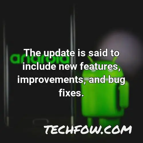 the update is said to include new features improvements and bug