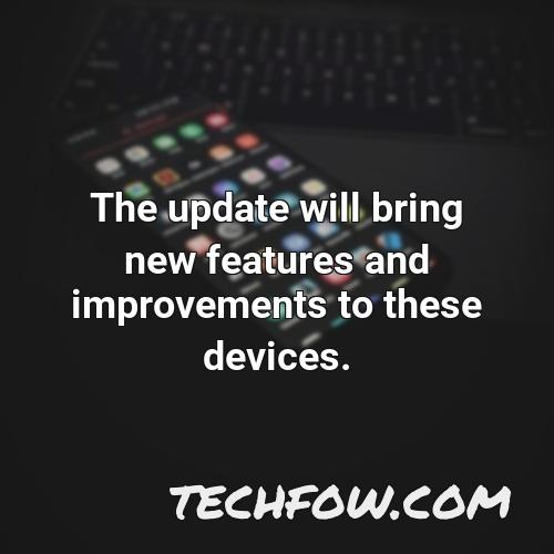the update will bring new features and improvements to these devices