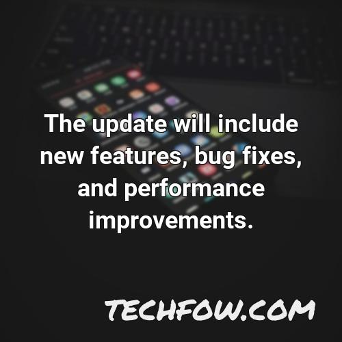 the update will include new features bug fixes and performance improvements