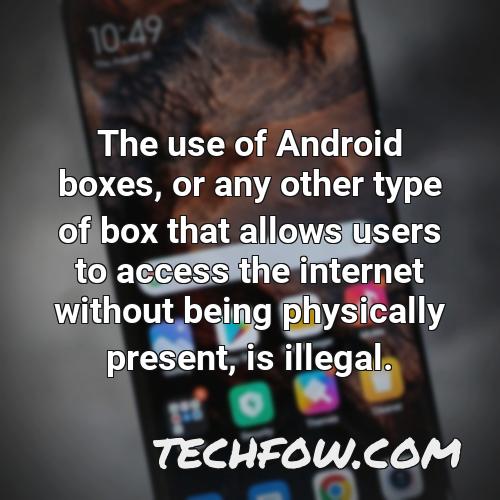 the use of android boxes or any other type of box that allows users to access the internet without being physically present is illegal