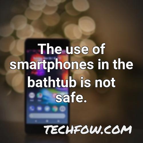 the use of smartphones in the bathtub is not safe