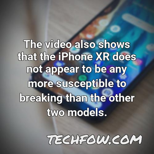 the video also shows that the iphone xr does not appear to be any more susceptible to breaking than the other two models