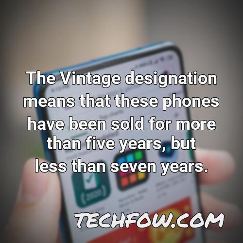 the vintage designation means that these phones have been sold for more than five years but less than seven years