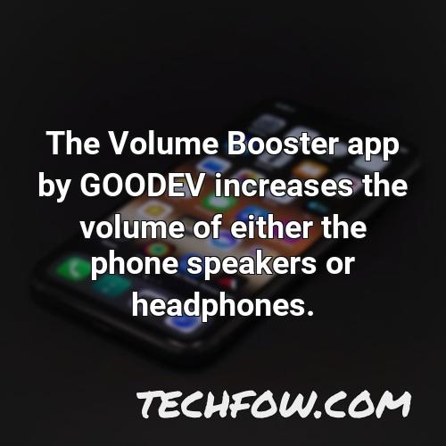 the volume booster app by goodev increases the volume of either the phone speakers or headphones
