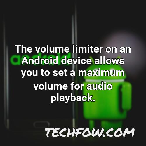 the volume limiter on an android device allows you to set a maximum volume for audio playback