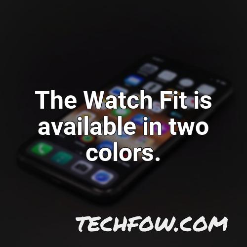 the watch fit is available in two colors