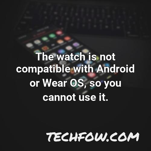 the watch is not compatible with android or wear os so you cannot use it
