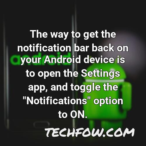 the way to get the notification bar back on your android device is to open the settings app and toggle the notifications option to on