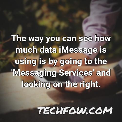 the way you can see how much data imessage is using is by going to the messaging services and looking on the right