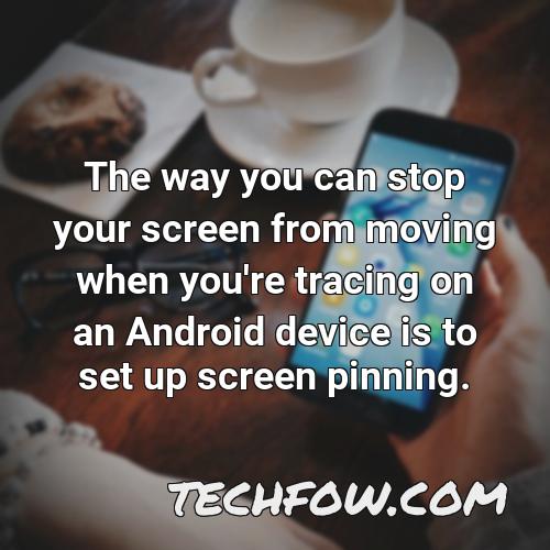 the way you can stop your screen from moving when you re tracing on an android device is to set up screen pinning