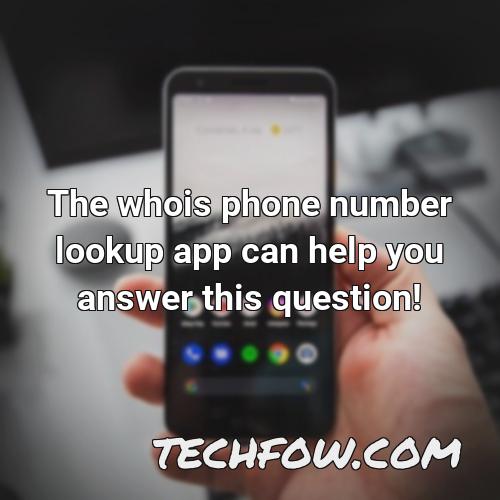 the whois phone number lookup app can help you answer this question