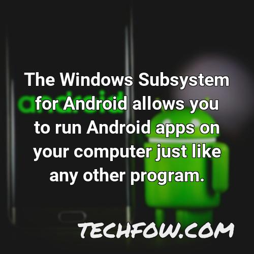 the windows subsystem for android allows you to run android apps on your computer just like any other program