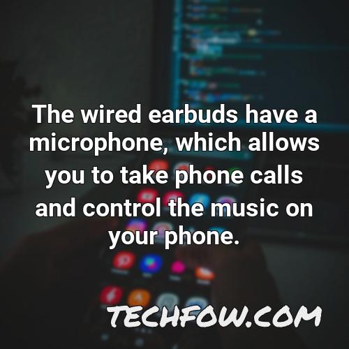 the wired earbuds have a microphone which allows you to take phone calls and control the music on your phone