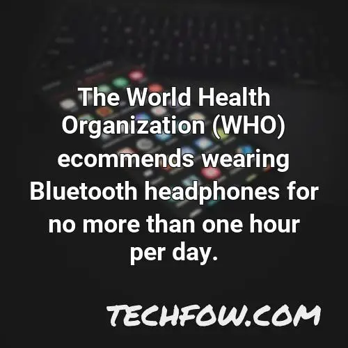 the world health organization who ecommends wearing bluetooth headphones for no more than one hour per day 5