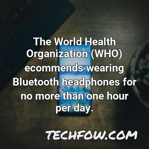 the world health organization who ecommends wearing bluetooth headphones for no more than one hour per day