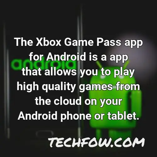 the xbox game pass app for android is a app that allows you to play high quality games from the cloud on your android phone or tablet