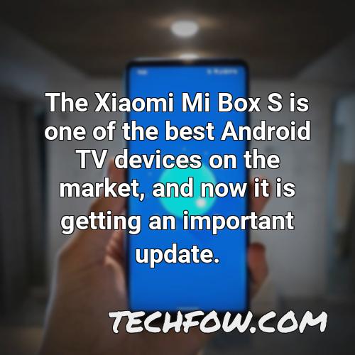 the xiaomi mi box s is one of the best android tv devices on the market and now it is getting an important update