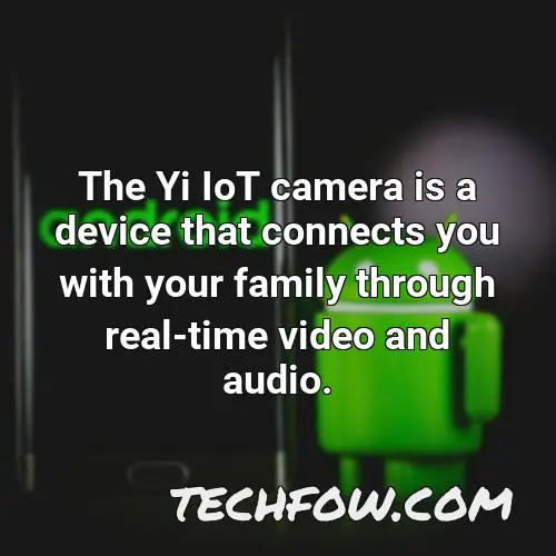 the yi iot camera is a device that connects you with your family through real time video and audio