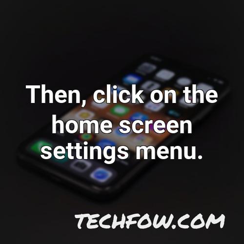 then click on the home screen settings menu