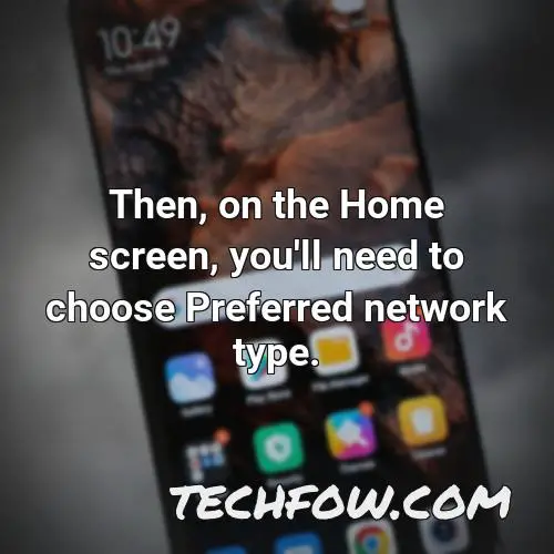 then on the home screen you ll need to choose preferred network type