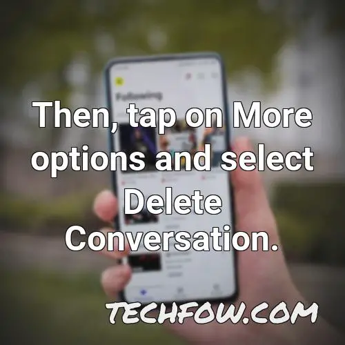 then tap on more options and select delete conversation