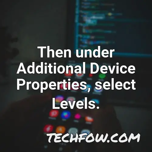 then under additional device properties select levels