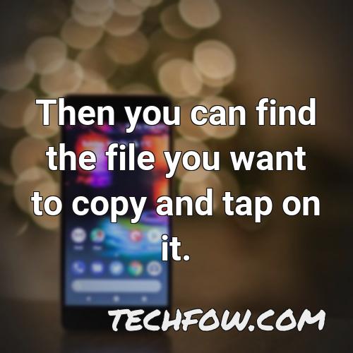 then you can find the file you want to copy and tap on it