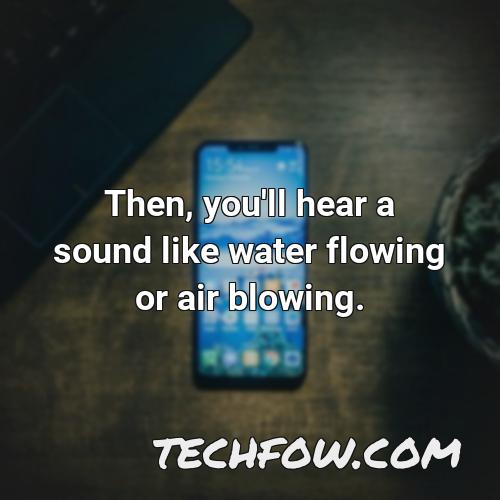 then you ll hear a sound like water flowing or air blowing