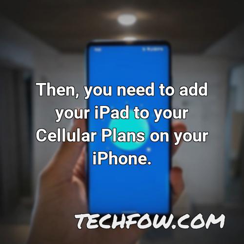 then you need to add your ipad to your cellular plans on your iphone