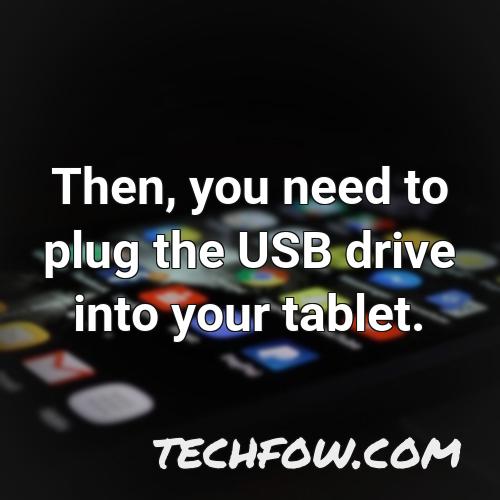 then you need to plug the usb drive into your tablet